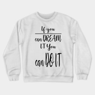 If You Can Dream it You Can Do it Crewneck Sweatshirt